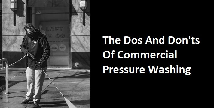 The Dos And Don's Of Commercial Pressure Washing