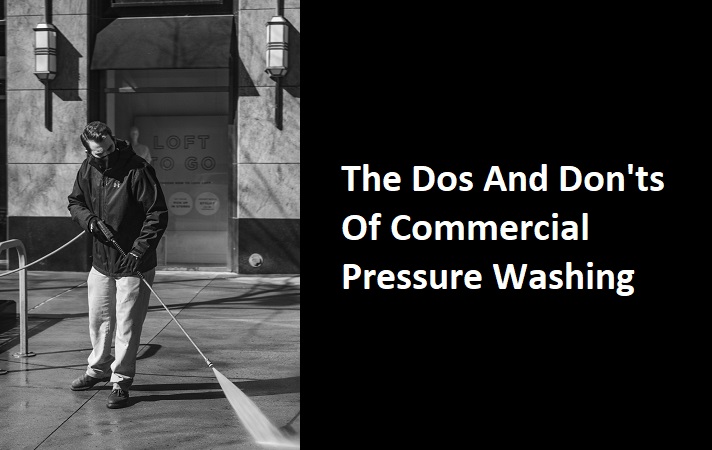 The Dos And Don's Of Commercial Pressure Washing