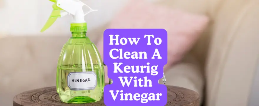 How To Clean A Keurig With Vinegar